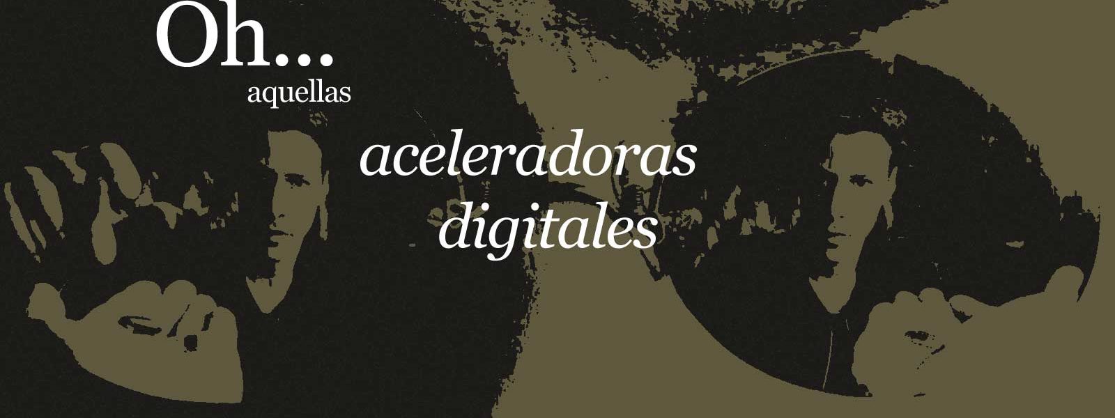 Oh, aquellas aceleradoras digitales