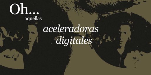Oh, aquellas aceleradoras digitales
